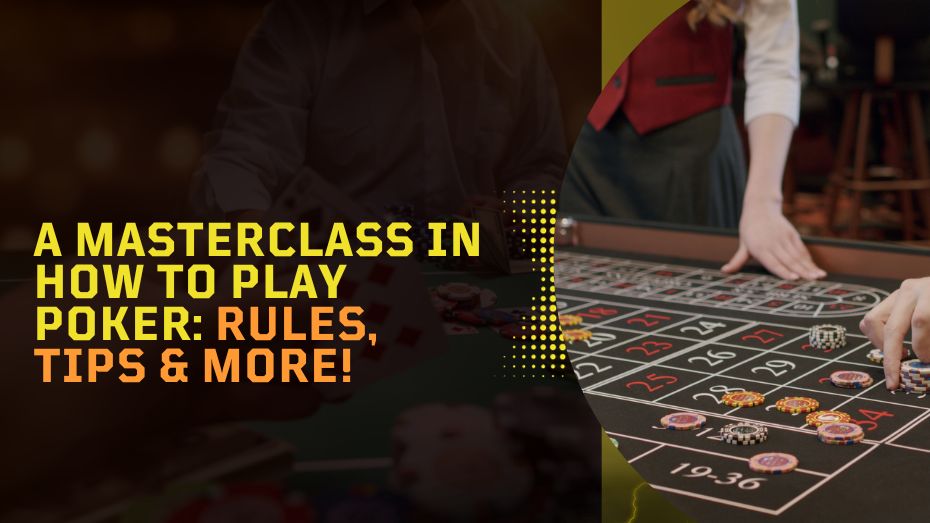 A Masterclass in How to Play Poker_ Rules, Tips _ More!