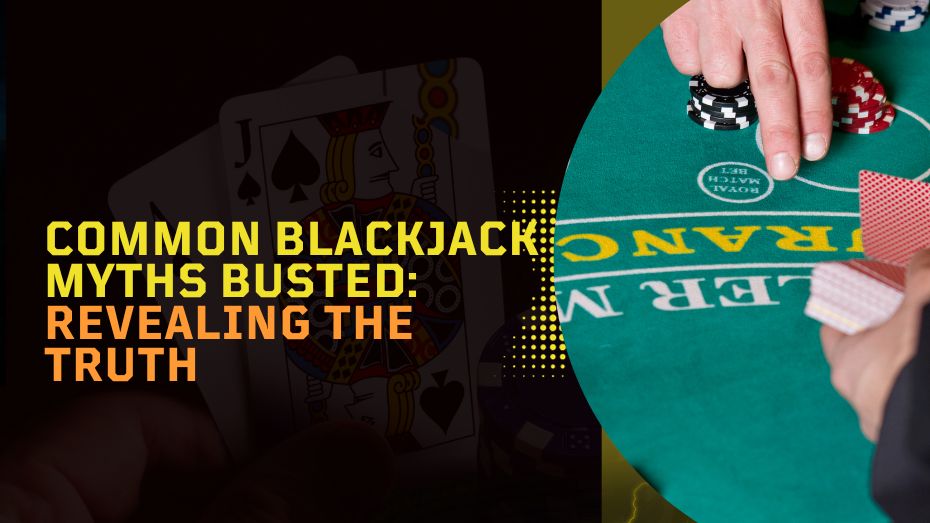 Common Blackjack Myths Busted_ Revealing the Truth