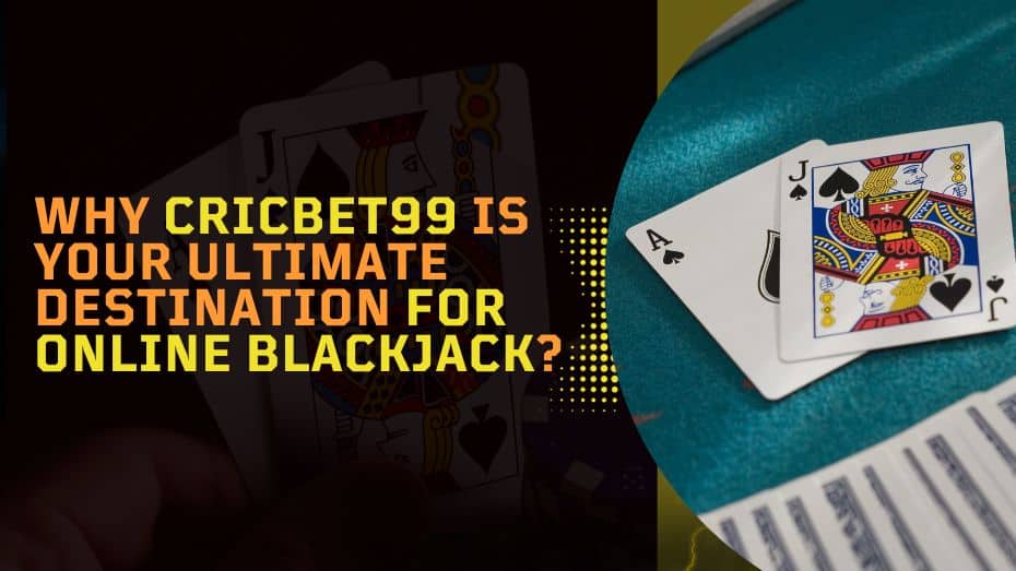 Why Cricbet99 is Your Ultimate Destination for Online Blackjack